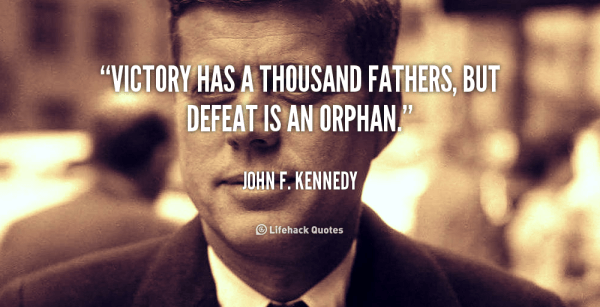 Victory Has A Thousand Fathers But Defeat Is An Orpahn